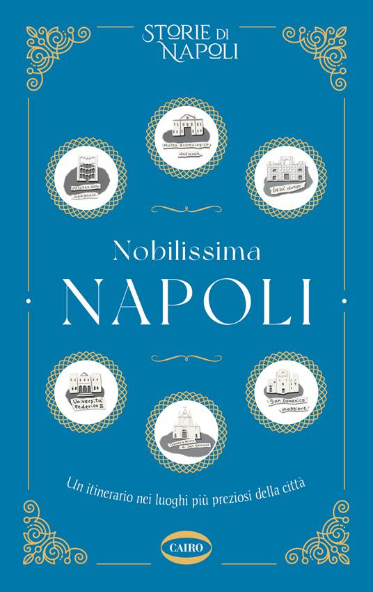 Nobilissima Napoli. Un itinerario nei luoghi più preziosi della città - Storie di Napoli - copertina