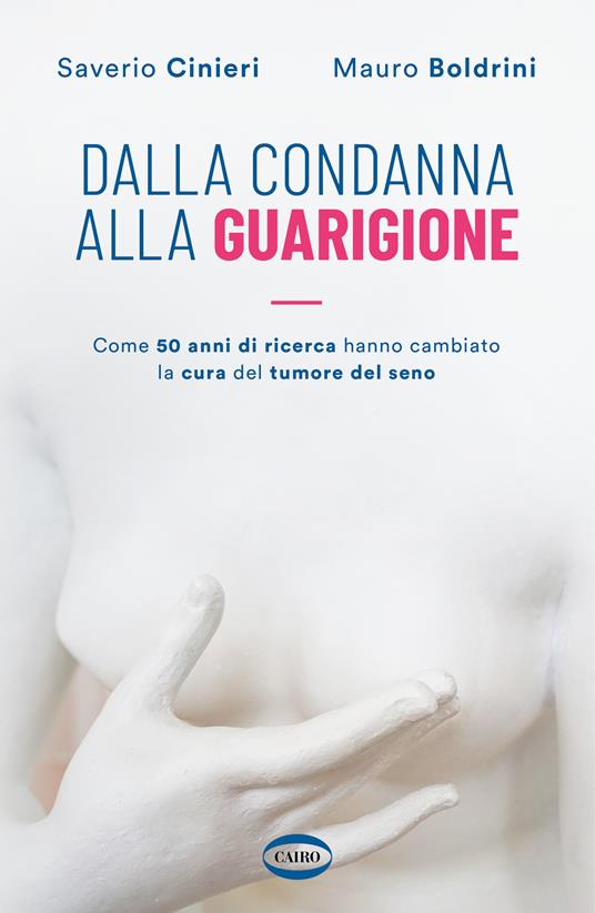 Dalla condanna alla guarigione. Come 50 anni di ricerca hanno cambiato la cura del tumore al seno - Mauro Boldrini, Saverio Cinieri - copertina