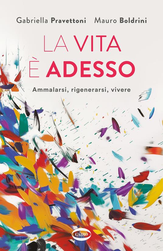La vita è adesso. Ammalarsi, rigenerarsi, vivere - Gabriella Pravettoni,Mauro Boldrini - copertina