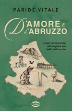D'amore e d'Abruzzo. Guida sentimentale alla regione più bella del mondo