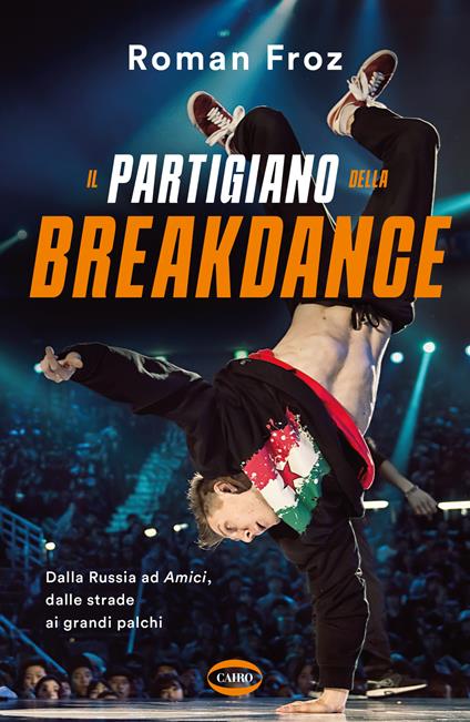 Il partigiano della breakdance. Dalla Russia ad Amici, dalle strade ai grandi palchi - Roman Froz - copertina