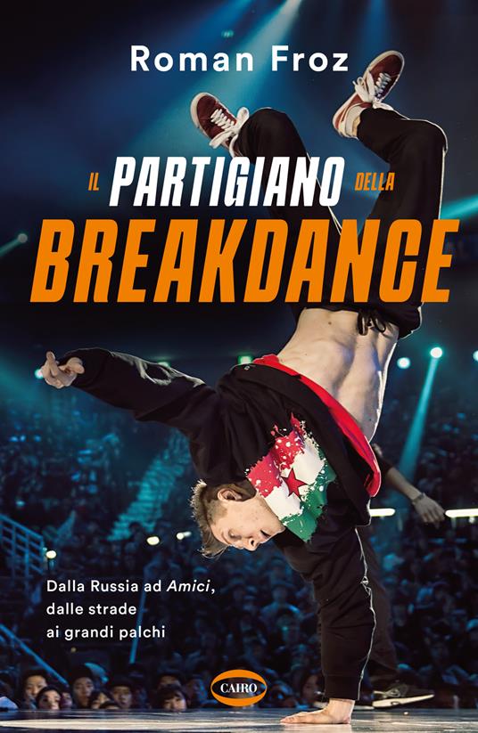 Il partigiano della breakdance. Dalla Russia ad Amici, dalle strade ai grandi palchi - Roman Froz - copertina