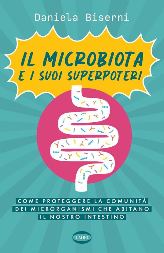 Il microbiota e i suoi superpoteri. Come proteggere la cominità dei microrganismi che abitano il nostro intestino - Daniela Biserni - copertina
