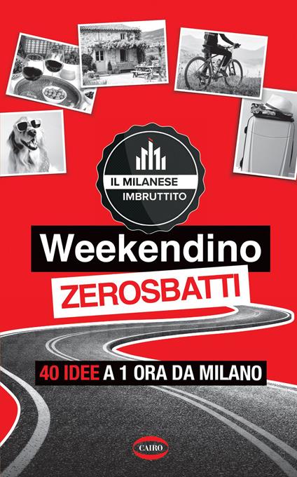 Weekendino zerosbatti. 40 idee a 1 ora da Milano - Milanese Imbruttito - ebook