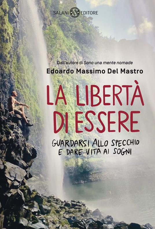 La libertà di essere. Guardarsi allo specchio e dare vita ai sogni - Edoardo Massimo Del Mastro - copertina