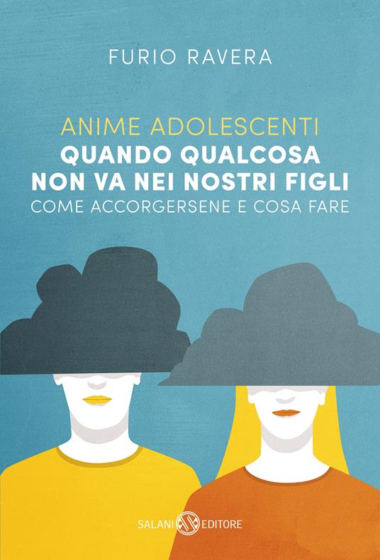 Anime adolescenti. Quando qualcosa non va nei nostri figli. Come accorgersene e cosa fare - Furio Ravera - copertina