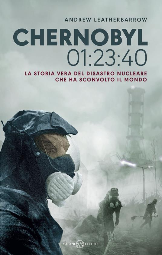 Chernobyl 01:23:40. La storia vera del disastro nucleare che ha sconvolto il mondo - Andrew Leatherbarrow - copertina