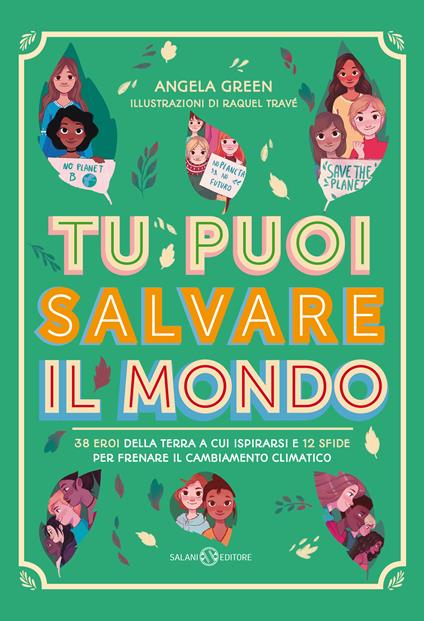 Tu puoi salvare il mondo. 38 eroi della Terra a cui ispirarsi e 12 sfide per frenare il cambiamento climatico - Angela Green - copertina