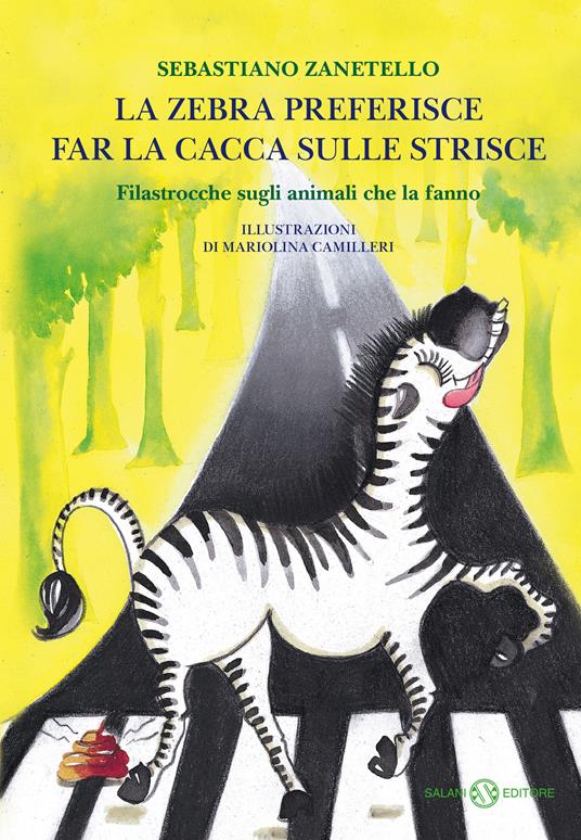 La zebra preferisce far la cacca sulle strisce. Filastrocche sugli animali che la fanno - Sebastiano Zanetello,Mariolina Camilleri - ebook