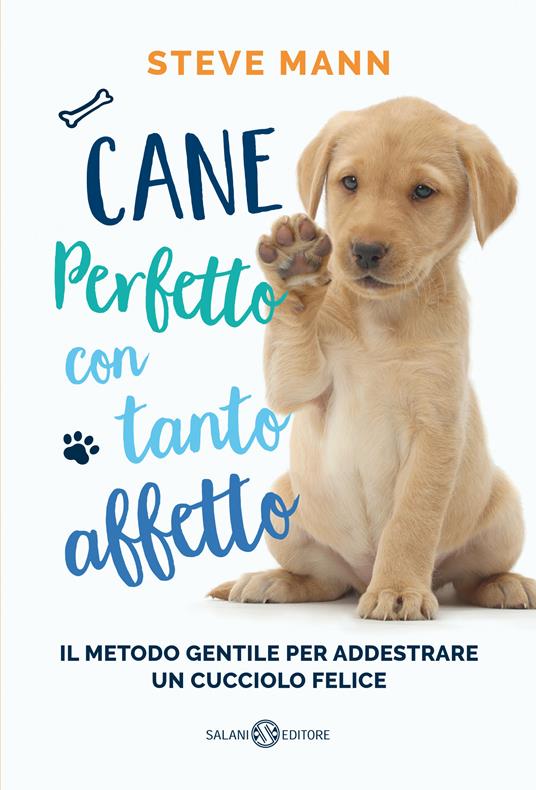 Cane perfetto con tanto affetto. Il metodo gentile per addestrare un cucciolo felice - Steve Mann - copertina