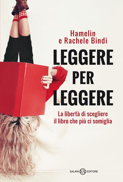 Leggere per leggere. La libertà di scegliere il libro che più ci somiglia - Hamelin Bindi,Rachele Bindi - ebook