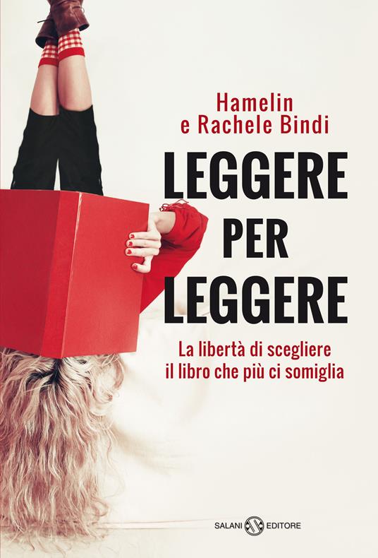 Leggere per leggere. La libertà di scegliere il libro che più ci somiglia - Hamelin Bindi,Rachele Bindi - ebook