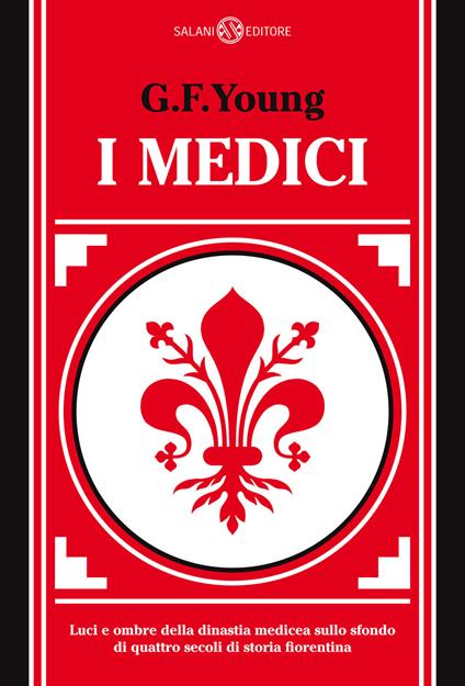 I Medici. Luci e ombre della dinastia medicea sullo sfondo di quattro secoli di storia fiorentina - G. F. Young - copertina