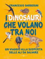 I dinosauri che volano tra noi. Un viaggio alla scoperta delle ali da salvare