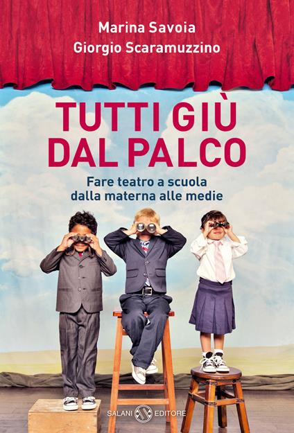 Tutti giù dal palco. Fare teatro a scuola dalla materna alle medie - Marina Savoia,Giorgio Scaramuzzino - copertina