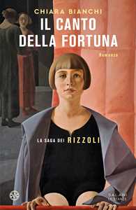 Libro Il canto della fortuna. La saga dei Rizzoli Chiara Bianchi