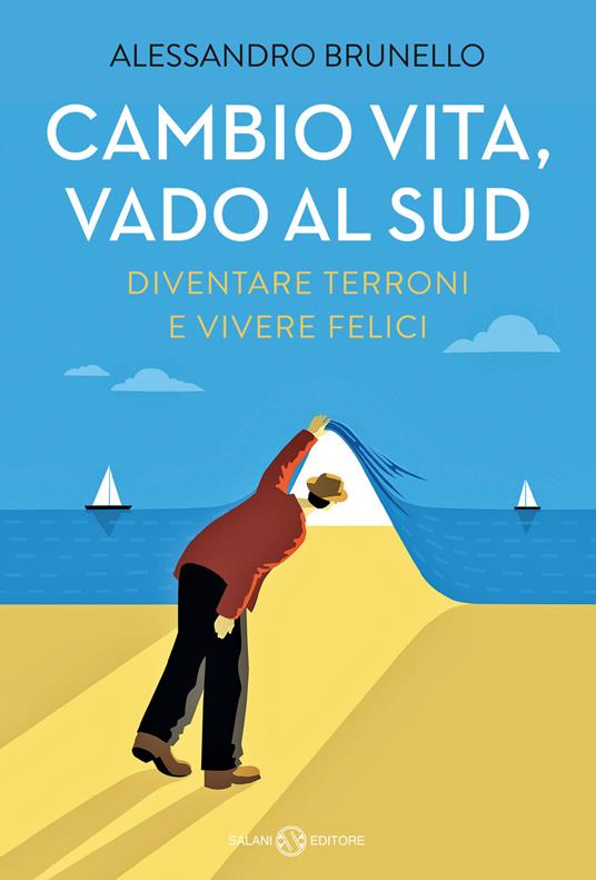 Cambio vita, vado al Sud. Diventare terroni e vivere felici - Alessandro Brunello - copertina