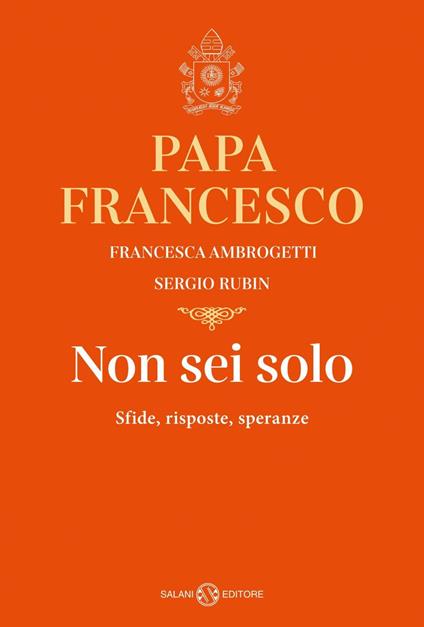 Non sei solo. Sfide, risposte, speranze - Francesca Ambrogetti,Francesco (Jorge Mario Bergoglio),Sergio Rubin,Laura Bortoluzzi - ebook