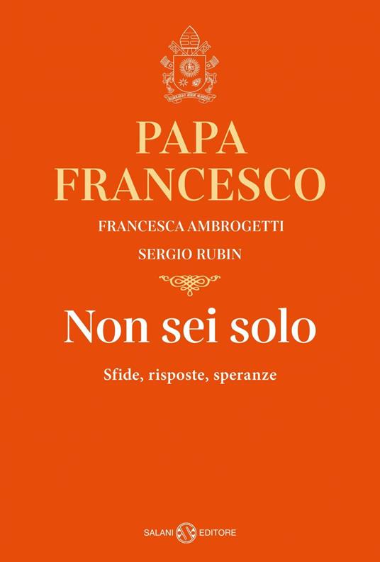 Non sei solo. Sfide, risposte, speranze - Francesca Ambrogetti,Francesco (Jorge Mario Bergoglio),Sergio Rubin,Laura Bortoluzzi - ebook