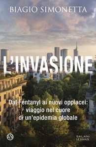Libro L'invasione. Dal Fentanyl ai nuovi oppiacei: viaggio nel cuore di un'epidemia globale Biagio Simonetta