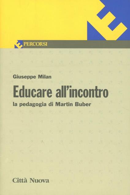 Educare all'incontro. La pedagogia di Martin Buber. Vol. 96 - Giuseppe Milan - copertina