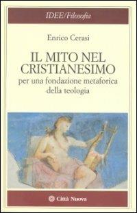 Il mito nel cristianesimo per una fondazione metaforica della teologia - Enrico Cerasi - copertina