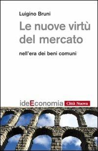 Le nuove virtù del mercato nell'era dei beni comuni - Luigino Bruni - copertina