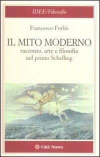 Il mito moderno. Racconto, arte e filosofia nel primo Schelling - Francesco Forlin - copertina