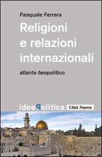 Religioni e relazioni internazionali. Atlante teopolitico - Pasquale Ferrara - copertina