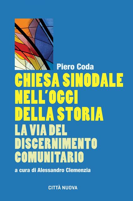 Chiesa sinodale nell'oggi della storia. La via del discernimento comunitario - Piero Coda,Alessandro Clemenzia - ebook