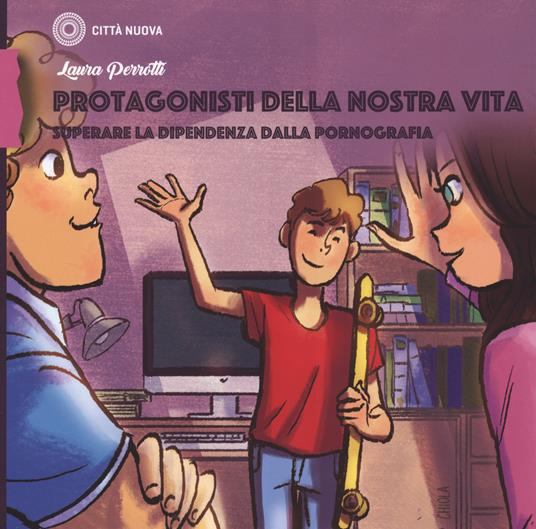 Protagonisti della nostra vita. Superare la dipendenza dalla pornografia - Laura Perrotti - copertina