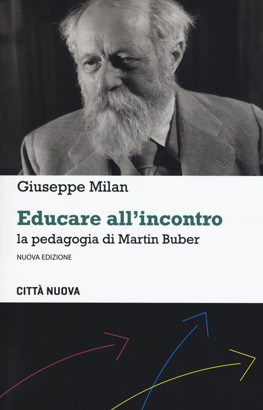 Educare all'incontro. La pedagogia di Martin Buber. Nuova ediz. - Giuseppe Milan - copertina