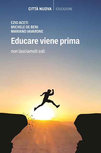 Educare viene prima. Non lasciamoli soli - Ezio Aceti,Michele De Beni,Mariano Iavarone - copertina