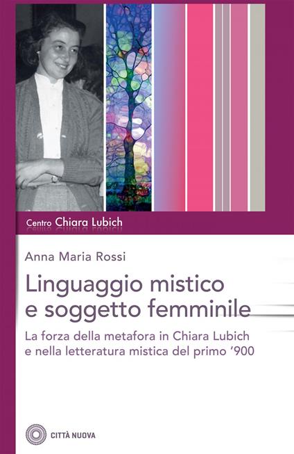 Il linguaggio mistico e soggetto femminile. La forza della metafora in Chiara Lubich e nella letteratura mistica del primo '900 - Anna Maria Rossi - ebook