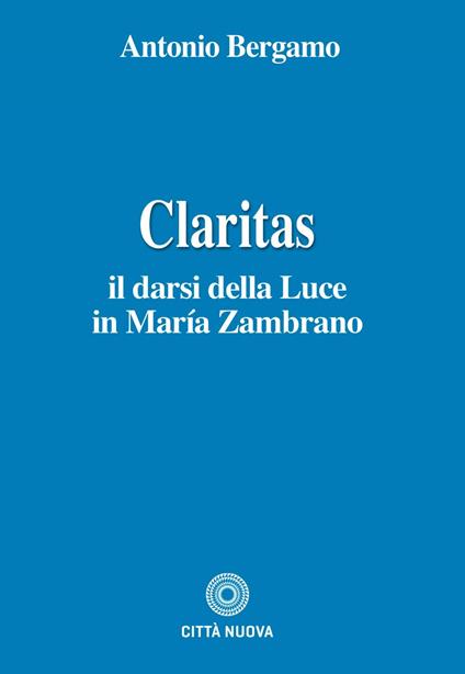 Claritas. Il darsi della luce in María Zambrano - Antonio Bergamo - ebook