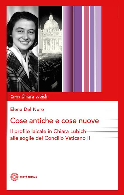 Cose antiche e cose nuove. Il profilo laicale in Chiara Lubich alle soglie del Concilio Vaticano II - Elena Del Nero - copertina