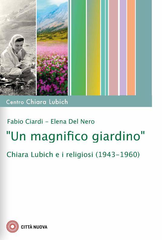 «Un magnifico giardino». Chiara Lubich e i religiosi (1943-1960) - Fabio Ciardi,Elena Del Nero - copertina
