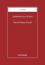 Vita di Chiara d'Assisi. Testamento, lettere, benedizioni di santa Chiara