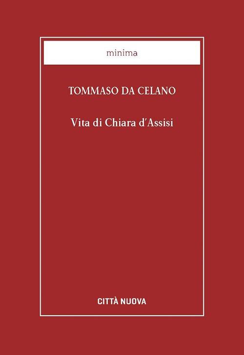 Vita di Chiara d'Assisi. Testamento, lettere, benedizioni di santa Chiara - Tommaso da Celano - copertina