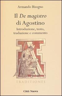 Il «De magistro di Agostino». Introduzione, testo, traduzione e commento - Agostino (sant') - copertina
