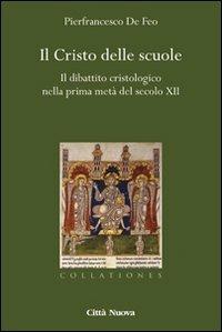 Il Cristo delle scuole. Il dibattito cristologico nella prima metà del secolo XII - Pierfrancesco De Feo - copertina