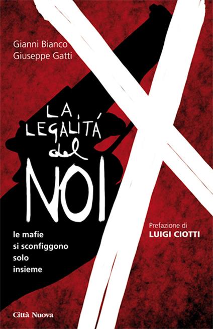La legalità del noi. Le mafie si sconfiggono solo insieme - Gianni Bianco,Giuseppe Gatti - ebook