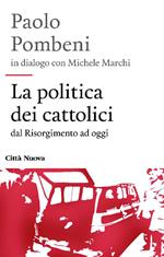 La politica dei cattolici. Dal Risorgimento ad oggi