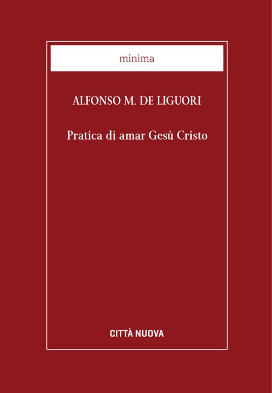Pratica di amar Gesù Cristo - Alfonso Maria de' Liguori,F. Desideri - ebook