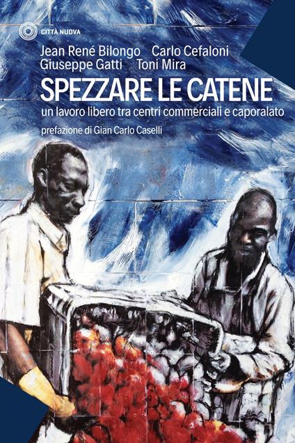 Spezzare le catene. Un lavoro libero tra centri commerciali e caporalato - Jean-René Bilongo,Carlo Cefaloni,Giuseppe Gatti,Mira Antonio Maria - ebook