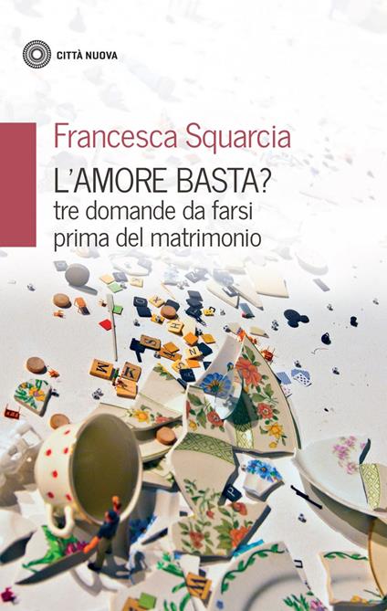 L' amore basta? Tre domande da farsi prima del matrimonio - Francesca Squarcia - ebook