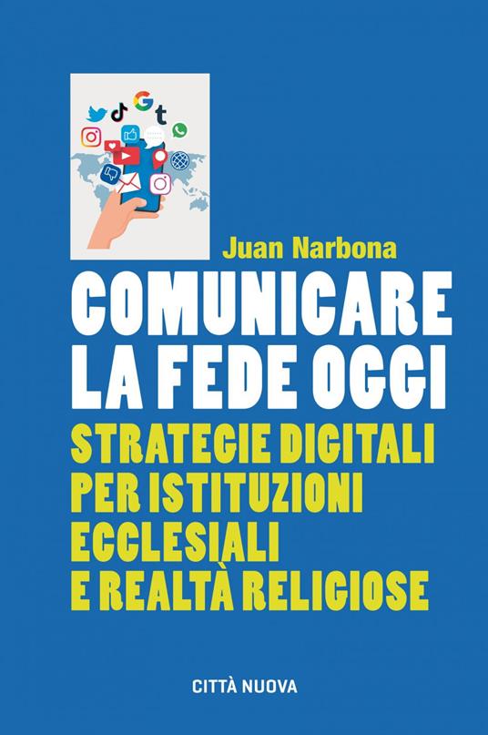 Comunicare la fede oggi. Strategie digitali per istituzioni ecclesiastiche e realtà religiose - Juan Narbona - ebook