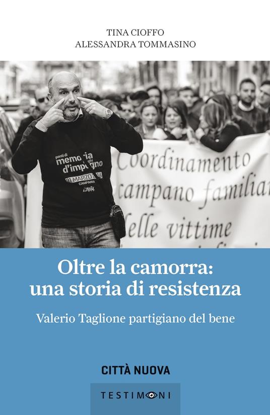 Oltre la camorra, una storia di resistenza. Valerio Taglione partigiano del bene - Tina Cioffo,Alessandra Tommasino - ebook