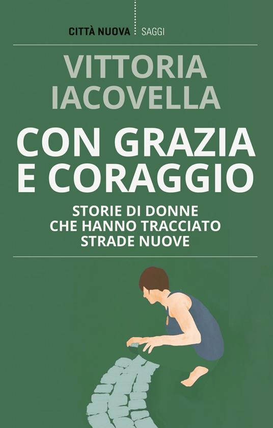 Con grazia e coraggio. Storie di donne che hanno tracciato strade nuove - Vittoria Iacovella - ebook