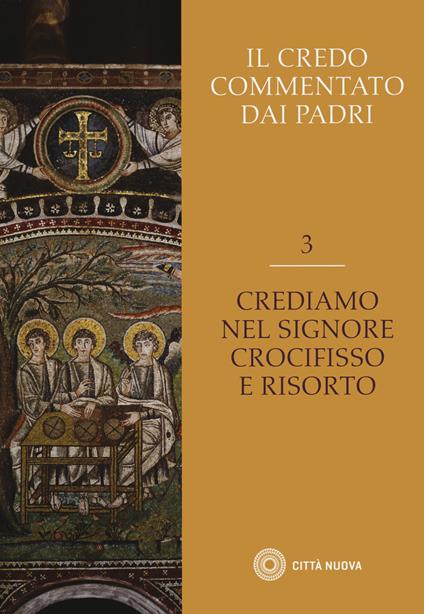 Il Credo commentato dai Padri. Vol. 3: Crediamo nel Signore Crocifisso e risorto. - copertina